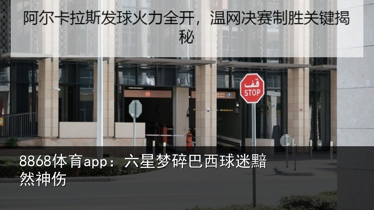 8868体育app：六星梦碎巴西球迷黯然神伤