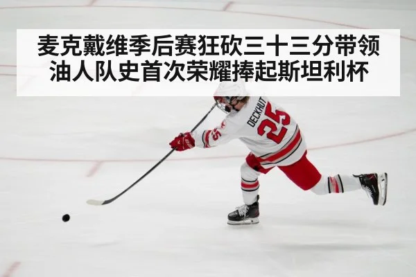 麦克戴维季后赛狂砍三十三分带领油人队史首次荣耀捧起斯坦利杯