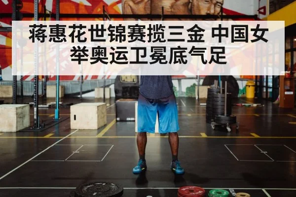 蒋惠花世锦赛揽三金 中国女举奥运卫冕底气足